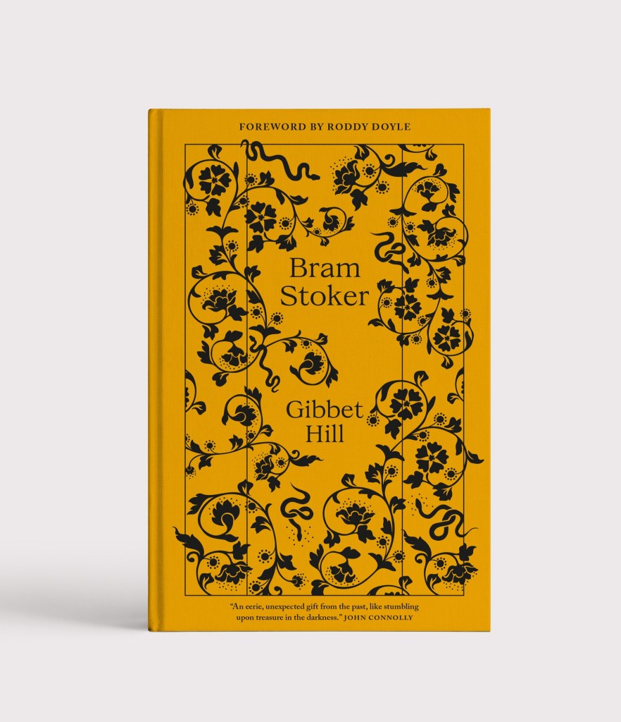 Yellow book with black foil flowers and snakes motifs. The top says: Foreword by Roddy Doyle. 
Bram Stoker
Gibbet Hill

An eerie, unexpected gift from the past, like stumbling upon treasure in the darkness JOHN CONNOLLY